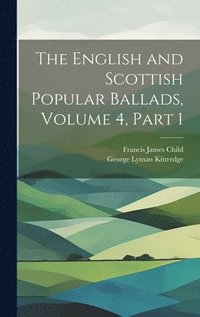 bokomslag The English and Scottish Popular Ballads, Volume 4, part 1