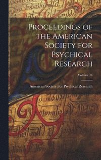 bokomslag Proceedings of the American Society for Psychical Research; Volume 14