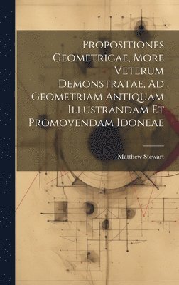 Propositiones Geometricae, More Veterum Demonstratae, Ad Geometriam Antiquam Illustrandam Et Promovendam Idoneae 1
