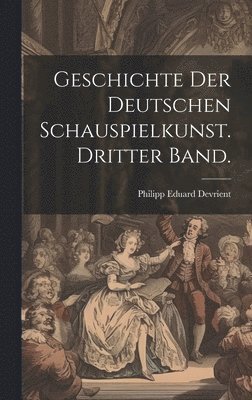 bokomslag Geschichte der deutschen Schauspielkunst. Dritter Band.