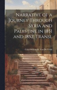 bokomslag Narrative of a Journey Through Syria and Palestine in 1851 and 1852, Transl