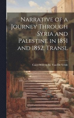 Narrative of a Journey Through Syria and Palestine in 1851 and 1852, Transl 1