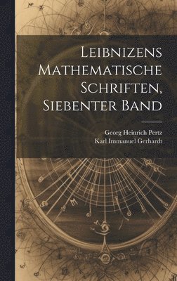 Leibnizens Mathematische Schriften, Siebenter Band 1