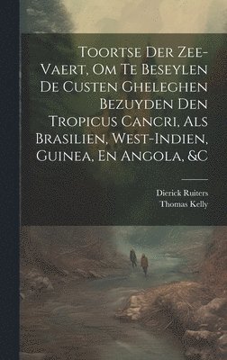 Thomas Kelly, Dierick Ruiters - Toortse Der Zee-Vaert, Om Te Beseylen De Custen Gheleghen Bezuyden Den Tropicus Cancri, Als Brasilien, West-Indien, Guinea, En Angola, &c, Inbunden