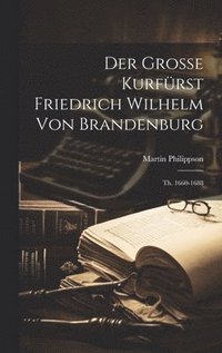 bokomslag Der Grosse Kurfrst Friedrich Wilhelm Von Brandenburg