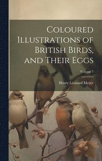 bokomslag Coloured Illustrations of British Birds, and Their Eggs; Volume 7