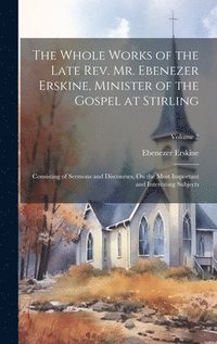 bokomslag The Whole Works of the Late Rev. Mr. Ebenezer Erskine, Minister of the Gospel at Stirling