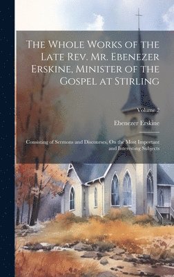 Ebenezer Erskine - Whole Works of the Late Rev. Mr. Ebenezer Erskine, Minister of the Gospel at Stirling, Inbunden