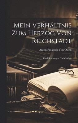 Anton Prokesch Von Osten - Mein Verhältnis Zum Herzog Von Reichstadt, Inbunden