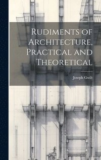 bokomslag Rudiments of Architecture, Practical and Theoretical