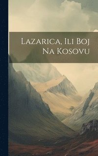 bokomslag Lazarica, Ili Boj Na Kosovu