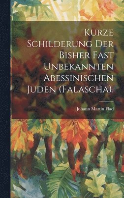 Kurze Schilderung Der Bisher Fast Unbekannten Abessinischen Juden (Falascha). 1