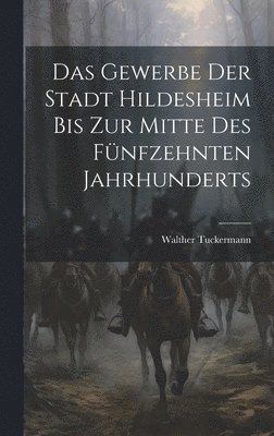 Walther Tuckermann - Gewerbe Der Stadt Hildesheim Bis Zur Mitte Des Fünfzehnten Jahrhunderts, Inbunden