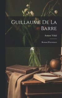 bokomslag Guillaume De La Barre; Roman D'aventures