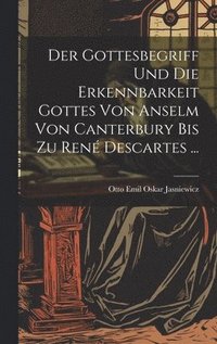 bokomslag Der Gottesbegriff Und Die Erkennbarkeit Gottes Von Anselm Von Canterbury Bis Zu Ren Descartes ...