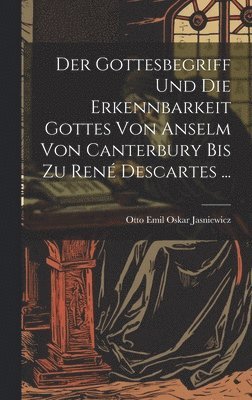 Der Gottesbegriff Und Die Erkennbarkeit Gottes Von Anselm Von Canterbury Bis Zu Ren Descartes ... 1