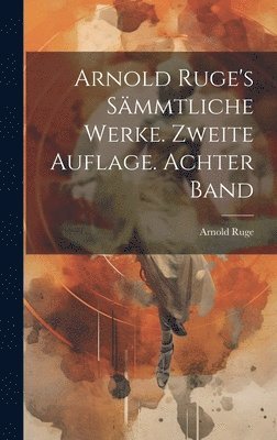 Arnold Ruge - Arnold Ruge's sämmtliche Werke. Zweite Auflage. Achter Band, Inbunden