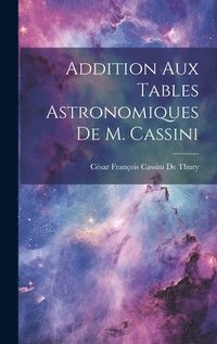 bokomslag Addition Aux Tables Astronomiques De M. Cassini