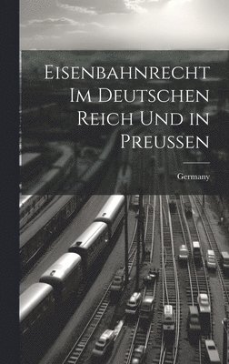 Eisenbahnrecht Im Deutschen Reich Und in Preussen 1