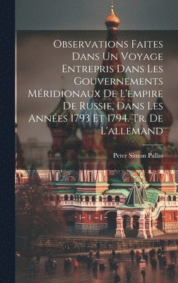 Peter Simon Pallas - Observations Faites Dans Un Voyage Entrepris Dans Les Gouvernements Méridionaux De L'empire De Russie, Dans Les Années 1793 Et 1794. Tr. De L'allemand, Inbunden