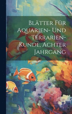 bokomslag Blätter Für Aquarien- Und Terrarien-Kunde, Achter Jahrgang