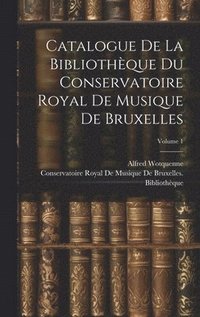 bokomslag Catalogue De La Bibliothèque Du Conservatoire Royal De Musique De Bruxelles; Volume 1