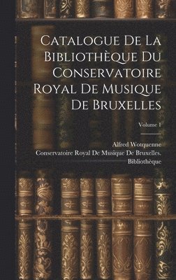 bokomslag Catalogue De La Bibliothque Du Conservatoire Royal De Musique De Bruxelles; Volume 1