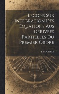 bokomslag Lecons Sur L'integration Des Equations Aus Derivees Partielles Du Premier Ordre