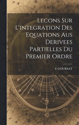 bokomslag Lecons Sur L'integration Des Equations Aus Derivees Partielles Du Premier Ordre