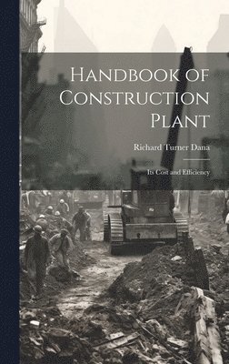 Richard Turner Dana - Handbook of Construction Plant, Inbunden