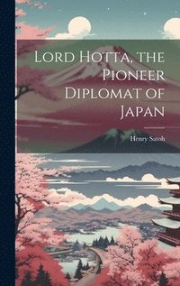 bokomslag Lord Hotta, the Pioneer Diplomat of Japan