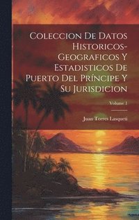 bokomslag Coleccion De Datos Historicos-Geograficos Y Estadisticos De Puerto Del Prncipe Y Su Jurisdicion; Volume 1
