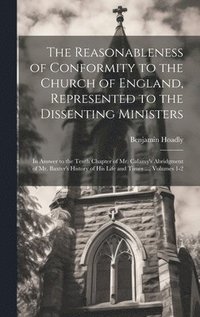 bokomslag The Reasonableness of Conformity to the Church of England, Represented to the Dissenting Ministers