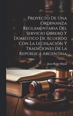 Proyecto De Una Ordenanza Reglamentaria Del Servicio Obrero Y Domstico De Acuerdo Con La Legislacin Y Tradiciones De La Repblica Argentina 1