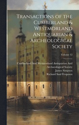 William Gershom Collingwood, Richard Saul Ferguson, James Simpson - Transactions of the Cumberland & Westmorland Antiquarian & Archeological Society; Volume 12, Inbunden