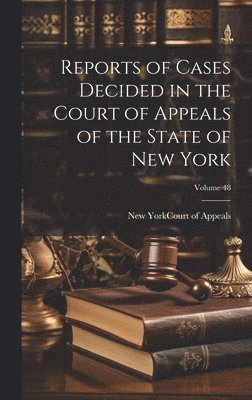 New York (State) Court of Appeals - Reports of Cases Decided in the Court of Appeals of the State of New York; Volume 48, Inbunden