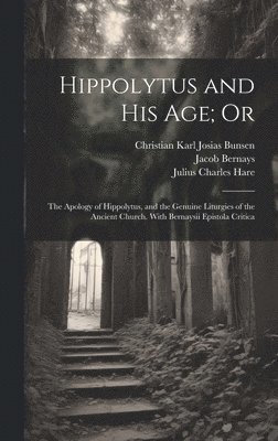 Julius Charles Hare, Christian Karl Josias Bunsen, Jacob Bernays - Hippolytus and His Age; Or, Inbunden