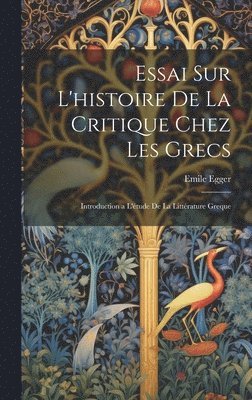 Emile Egger - Essai Sur L'histoire De La Critique Chez Les Grecs, Inbunden