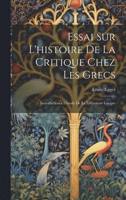 Essai Sur L'histoire De La Critique Chez Les Grecs 1