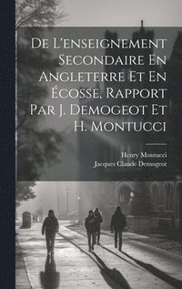 bokomslag De L'enseignement Secondaire En Angleterre Et En cosse, Rapport Par J. Demogeot Et H. Montucci