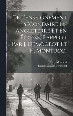 bokomslag De L'enseignement Secondaire En Angleterre Et En Écosse, Rapport Par J. Demogeot Et H. Montucci