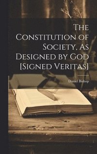bokomslag The Constitution of Society, As Designed by God [Signed Veritas]