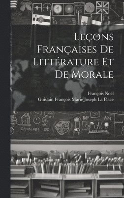 François Noël, Guislain François Marie Josep La Place - Leçons Françaises De Littérature Et De Morale, Inbunden