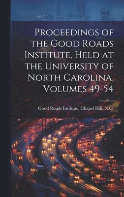 Proceedings of the Good Roads Institute, Held at the University of North Carolina, Volumes 49-54 1