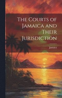 bokomslag The Courts of Jamaica and Their Jurisdiction