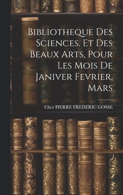 bokomslag Bibliotheque Des Sciences. Et Des Beaux Arts, Pour Les Mois De Janiver Fevrier, Mars