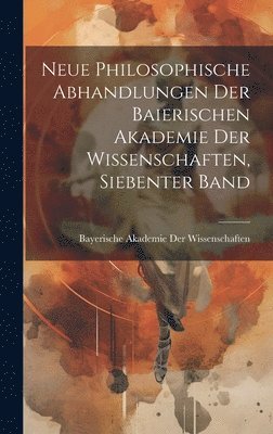 Neue Philosophische Abhandlungen Der Baierischen Akademie Der Wissenschaften, Siebenter Band 1
