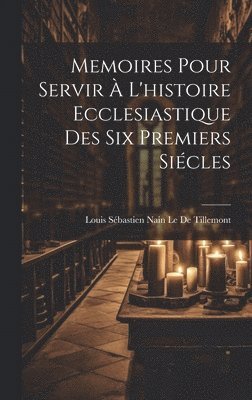 bokomslag Memoires Pour Servir  L'histoire Ecclesiastique Des Six Premiers Sicles