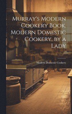 bokomslag Murray's Modern Cookery Book. Modern Domestic Cookery, by a Lady