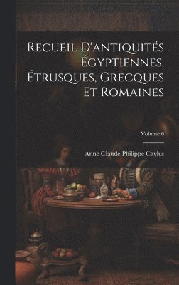 bokomslag Recueil D'antiquits gyptiennes, trusques, Grecques Et Romaines; Volume 6